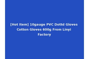[Hot Item] 10gauge PVC Dottd Gloves Cotton Gloves 600g From Linyi Factory