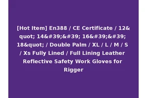 [Hot Item] En388 / CE Certificate / 12" 14'' 16'' 18" / Double Palm / XL / L / M / S / Xs Fully Lined / Full Lining Leather Reflective Safety Work Gloves for Rigger