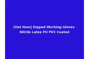 [Hot Item] Dipped Working Gloves Nitrile Latex PU PVC Coated