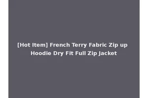 [Hot Item] French Terry Fabric Zip up Hoodie Dry Fit Full Zip Jacket