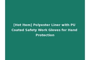 [Hot Item] Polyester Liner with PU Coated Safety Work Gloves for Hand Protection