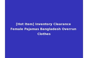 [Hot Item] Inventory Clearance Female Pajamas Bangladesh Overrun Clothes