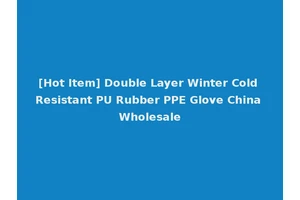 [Hot Item] Double Layer Winter Cold Resistant PU Rubber PPE Glove China Wholesale