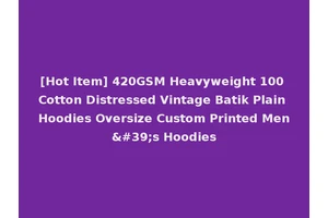 [Hot Item] 420GSM Heavyweight 100 Cotton Distressed Vintage Batik Plain Hoodies Oversize Custom Printed Men's Hoodies