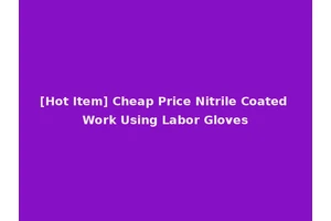 [Hot Item] Cheap Price Nitrile Coated Work Using Labor Gloves