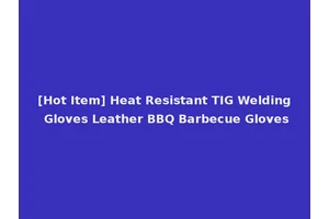 [Hot Item] Heat Resistant TIG Welding Gloves Leather BBQ Barbecue Gloves