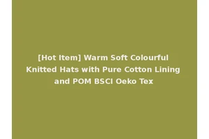 [Hot Item] Warm Soft Colourful Knitted Hats with Pure Cotton Lining and POM BSCI Oeko Tex