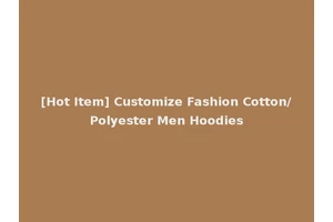 [Hot Item] Customize Fashion Cotton/Polyester Men Hoodies