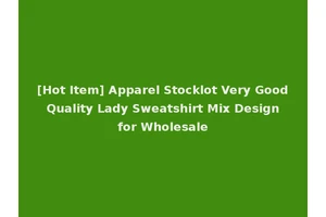 [Hot Item] Apparel Stocklot Very Good Quality Lady Sweatshirt Mix Design for Wholesale