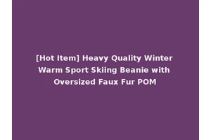 [Hot Item] Heavy Quality Winter Warm Sport Skiing Beanie with Oversized Faux Fur POM