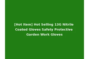 [Hot Item] Hot Selling 13G Nitrile Coated Gloves Safety Protective Garden Work Gloves