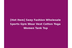 [Hot Item] Sexy Fashion Wholesale Sports Gym Wear Vest Cotton Yoga Women Tank Top