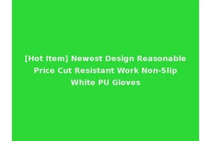 [Hot Item] Newest Design Reasonable Price Cut Resistant Work Non-Slip White PU Gloves