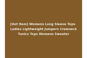 [Hot Item] Womens Long Sleeve Tops Ladies Lightweight Jumpers Crewneck Tunics Tops Womens Sweater