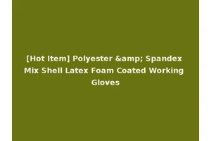 [Hot Item] Polyester &amp; Spandex Mix Shell Latex Foam Coated Working Gloves
