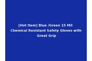 [Hot Item] Blue /Green 15 Mil Chemical Resistant Safety Gloves with Great Grip