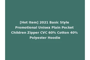 [Hot Item] 2021 Basic Style Promotional Unisex Plain Pocket Children Zipper CVC 60% Cotton 40% Polyester Hoodie