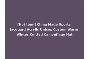 [Hot Item] China Made Sports Jacquard Acrylic Unisex Custom Warm Winter Knitted Camouflage Hat