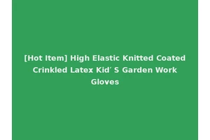 [Hot Item] High Elastic Knitted Coated Crinkled Latex Kid′ S Garden Work Gloves