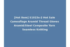 [Hot Item] S1015s-2 Hot Sale Camouflage Aramid Thread Gloves Aramid/Steel Composite Yarn Seamless Knitting