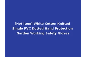 [Hot Item] White Cotton Knitted Single PVC Dotted Hand Protection Garden Working Safety Gloves