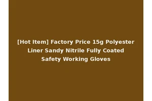 [Hot Item] Factory Price 15g Polyester Liner Sandy Nitrile Fully Coated Safety Working Gloves