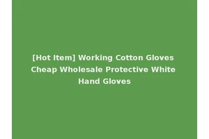 [Hot Item] Working Cotton Gloves Cheap Wholesale Protective White Hand Gloves
