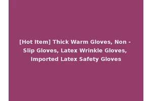 [Hot Item] Thick Warm Gloves, Non - Slip Gloves, Latex Wrinkle Gloves, Imported Latex Safety Gloves