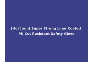 [Hot Item] Super Strong Liner Coated PU Cut Resistant Safety Glove