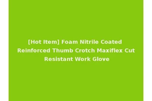 [Hot Item] Foam Nitrile Coated Reinforced Thumb Crotch Maxiflex Cut Resistant Work Glove