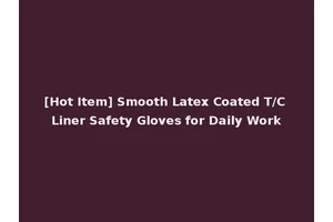 [Hot Item] Smooth Latex Coated T/C Liner Safety Gloves for Daily Work