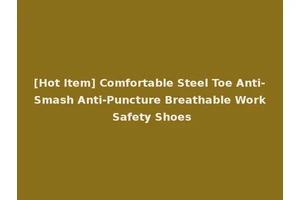 [Hot Item] Comfortable Steel Toe Anti-Smash Anti-Puncture Breathable Work Safety Shoes