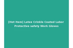 [Hot Item] Latex Crinkle Coated Labor Protective safety Work Gloves