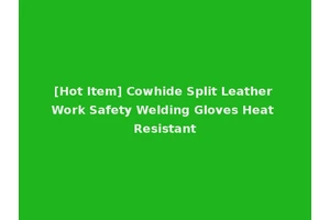 [Hot Item] Cowhide Split Leather Work Safety Welding Gloves Heat Resistant