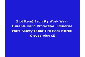 [Hot Item] Security Work Wear Durable Hand Protective Industrial Work Safety Labor TPR Back Nitrile Gloves with CE