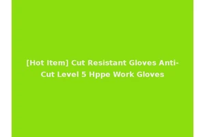 [Hot Item] Cut Resistant Gloves Anti-Cut Level 5 Hppe Work Gloves