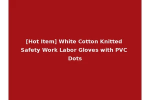 [Hot Item] White Cotton Knitted Safety Work Labor Gloves with PVC Dots