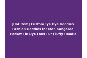 [Hot Item] Custom Tye Dye Hoodies Fashion Hoddies for Men Kangaroo Pocket Tie Dye Faux Fur Fluffy Hoodie