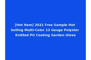 [Hot Item] 2021 Free Sample Hot Selling Multi-Color 13 Gauge Polyster Knitted PU Coating Garden Glove