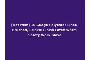 [Hot Item] 10 Guage Polyester Liner, Brushed, Crinkle Finish Latex Warm Safety Work Glove