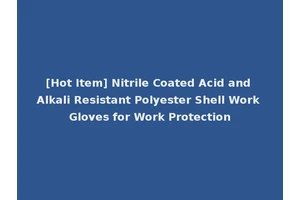 [Hot Item] Nitrile Coated Acid and Alkali Resistant Polyester Shell Work Gloves for Work Protection