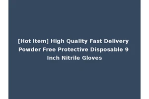 [Hot Item] High Quality Fast Delivery Powder Free Protective Disposable 9 Inch Nitrile Gloves