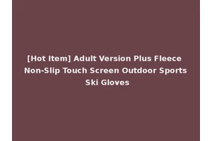 [Hot Item] Adult Version Plus Fleece Non-Slip Touch Screen Outdoor Sports Ski Gloves