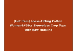 [Hot Item] Loose-Fitting Cotton Women's Sleeveless Crop Tops with Raw Hemline