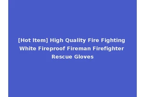 [Hot Item] High Quality Fire Fighting White Fireproof Fireman Firefighter Rescue Gloves