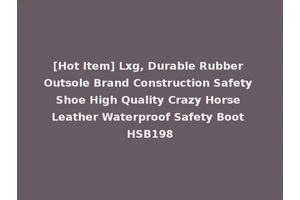 [Hot Item] Lxg, Durable Rubber Outsole Brand Construction Safety Shoe High Quality Crazy Horse Leather Waterproof Safety Boot HSB198