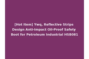 [Hot Item] Ywq, Reflective Strips Design Anti-Impact Oil-Proof Safety Boot for Petroleum Industrial HSB081