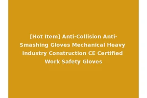 [Hot Item] Anti-Collision Anti-Smashing Gloves Mechanical Heavy Industry Construction CE Certified Work Safety Gloves