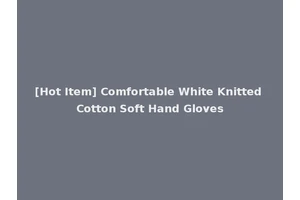 [Hot Item] Comfortable White Knitted Cotton Soft Hand Gloves