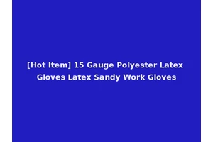 [Hot Item] 15 Gauge Polyester Latex Gloves Latex Sandy Work Gloves